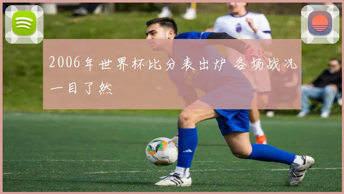 2006年世界杯比分表出炉 各场战况一目了然